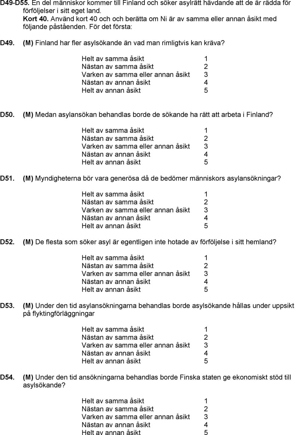 Helt av samma åsikt 1 Nästan av samma åsikt 2 Varken av samma eller annan åsikt 3 Nästan av annan åsikt 4 Helt av annan åsikt 5 D50.