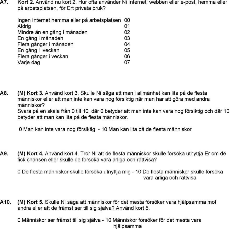 (M) Kort 3. Använd kort 3. Skulle Ni säga att man i allmänhet kan lita på de flesta människor eller att man inte kan vara nog försiktig när man har att göra med andra människor?