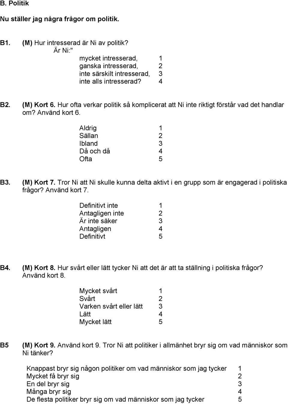 Tror Ni att Ni skulle kunna delta aktivt i en grupp som är engagerad i politiska frågor? Använd kort 7. Definitivt inte 1 Antagligen inte 2 Är inte säker 3 Antagligen 4 Definitivt 5 B4. (M) Kort 8.