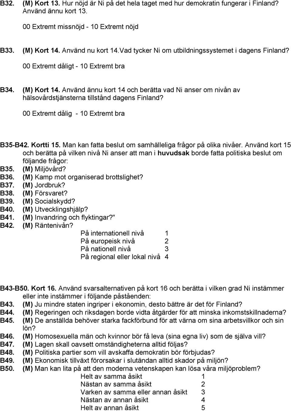 Använd ännu kort 14 och berätta vad Ni anser om nivån av hälsovårdstjänsterna tillstånd dagens Finland? 00 Extremt dålig - 10 Extremt bra B35-B42. Kortti 15.