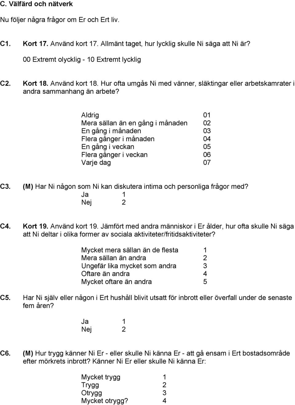 Aldrig 01 Mera sällan än en gång i månaden 02 En gång i månaden 03 Flera gånger i månaden 04 En gång i veckan 05 Flera gånger i veckan 06 Varje dag 07 C3.