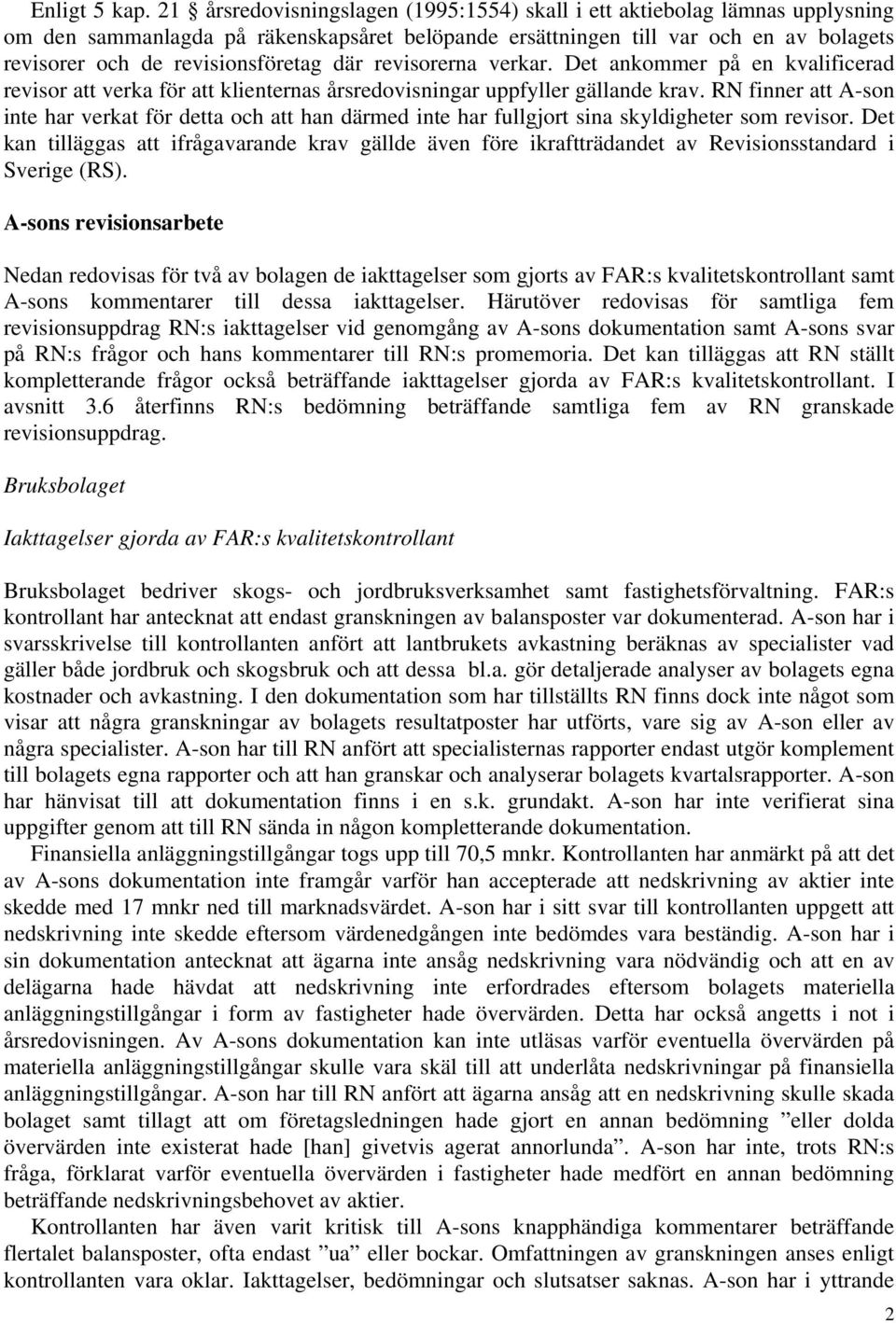 där revisorerna verkar. Det ankommer på en kvalificerad revisor att verka för att klienternas årsredovisningar uppfyller gällande krav.