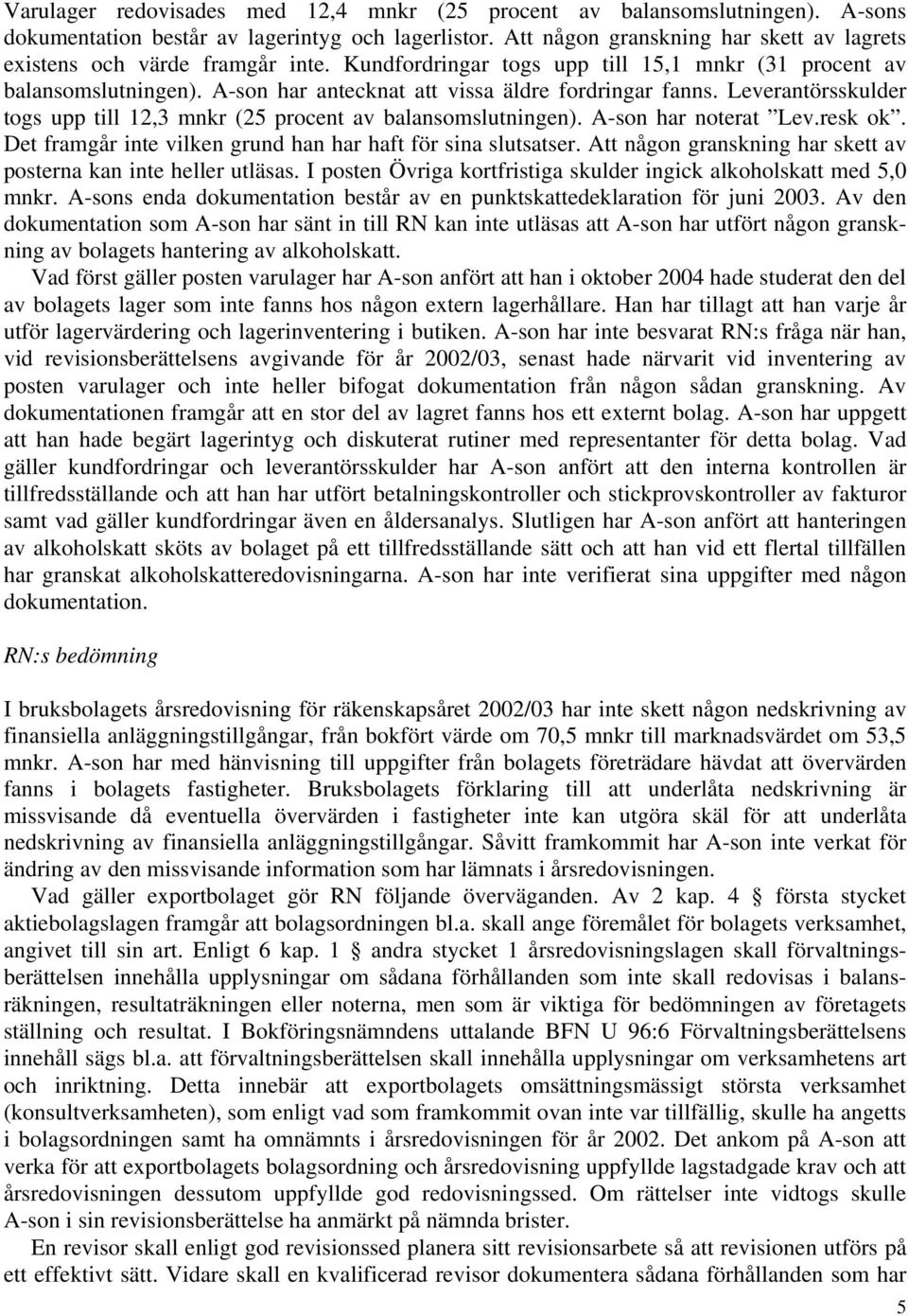 A-son har antecknat att vissa äldre fordringar fanns. Leverantörsskulder togs upp till 12,3 mnkr (25 procent av balansomslutningen). A-son har noterat Lev.resk ok.