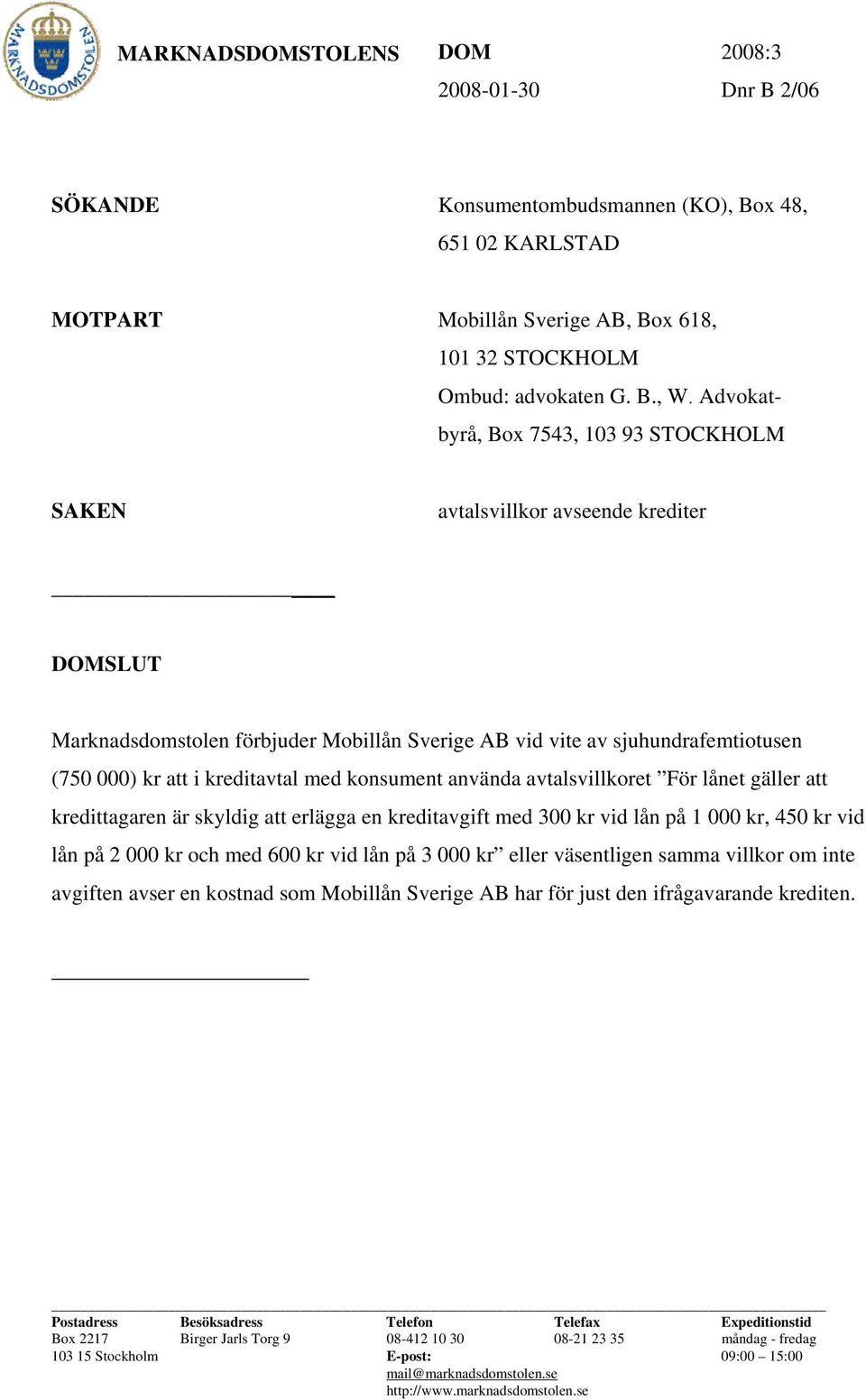 med konsument använda avtalsvillkoret För lånet gäller att kredittagaren är skyldig att erlägga en kreditavgift med 300 kr vid lån på 1 000 kr, 450 kr vid lån på 2 000 kr och med 600 kr vid lån på 3