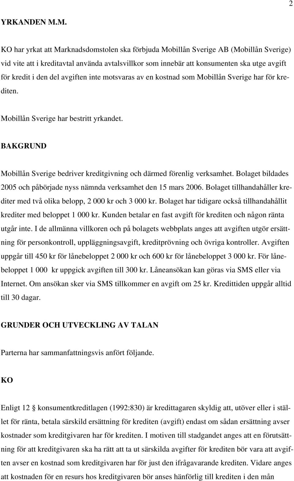 del avgiften inte motsvaras av en kostnad som Mobillån Sverige har för krediten. Mobillån Sverige har bestritt yrkandet.