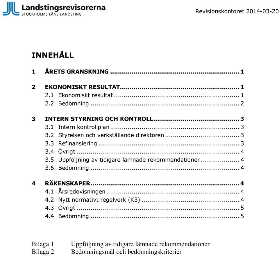 5 Uppföljning av tidigare lämnade rekommendationer... 4 3.6 Bedömning... 4 4 RÄKENSKAPER... 4 4.1 Årsredovisningen... 4 4.2 Nytt normativt regelverk (K3).