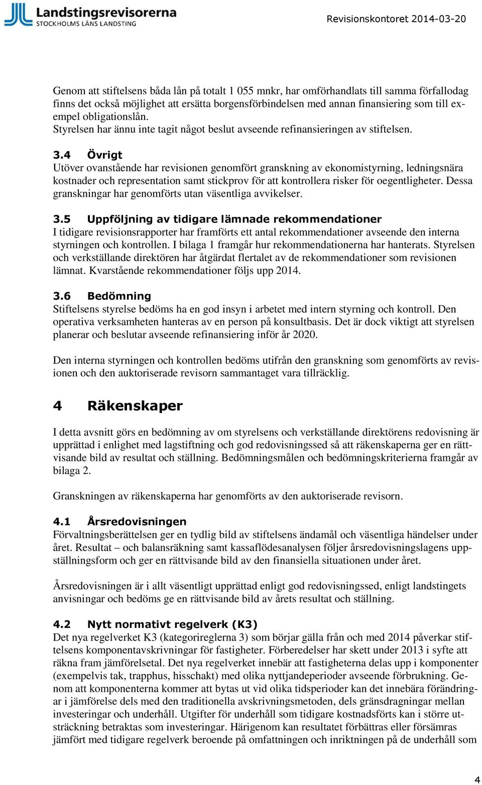 4 Övrigt Utöver ovanstående har revisionen genomfört granskning av ekonomistyrning, ledningsnära kostnader och representation samt stickprov för att kontrollera risker för oegentligheter.