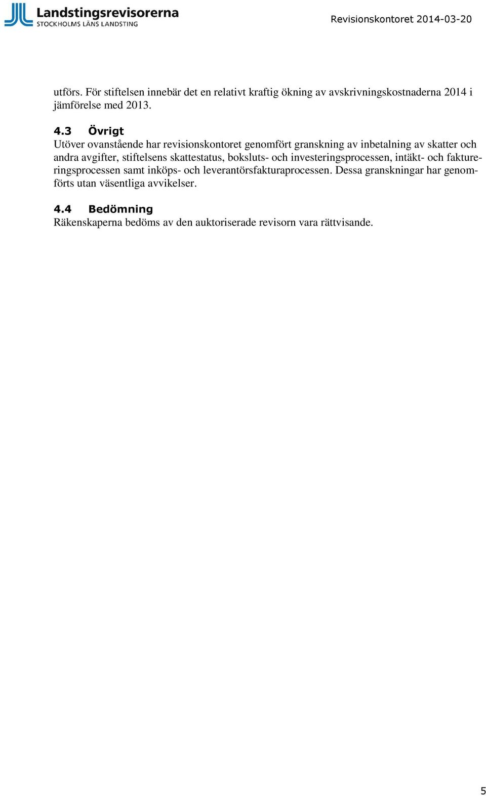 skattestatus, boksluts- och investeringsprocessen, intäkt- och faktureringsprocessen samt inköps- och leverantörsfakturaprocessen.