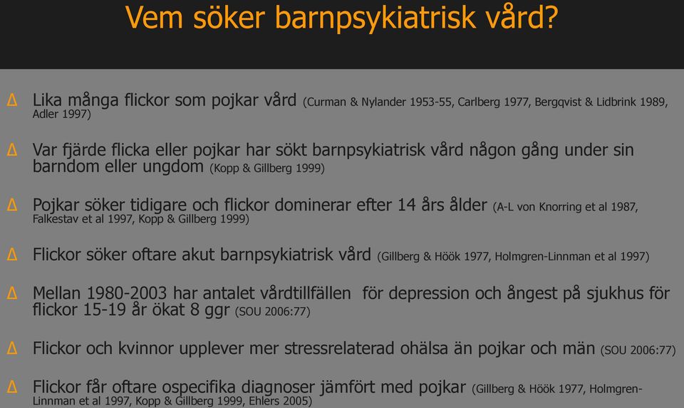 barndom eller ungdom (Kopp & Gillberg 1999) Pojkar söker tidigare och flickor dominerar efter 14 års ålder (A-L von Knorring et al 1987, Falkestav et al 1997, Kopp & Gillberg 1999) Flickor söker