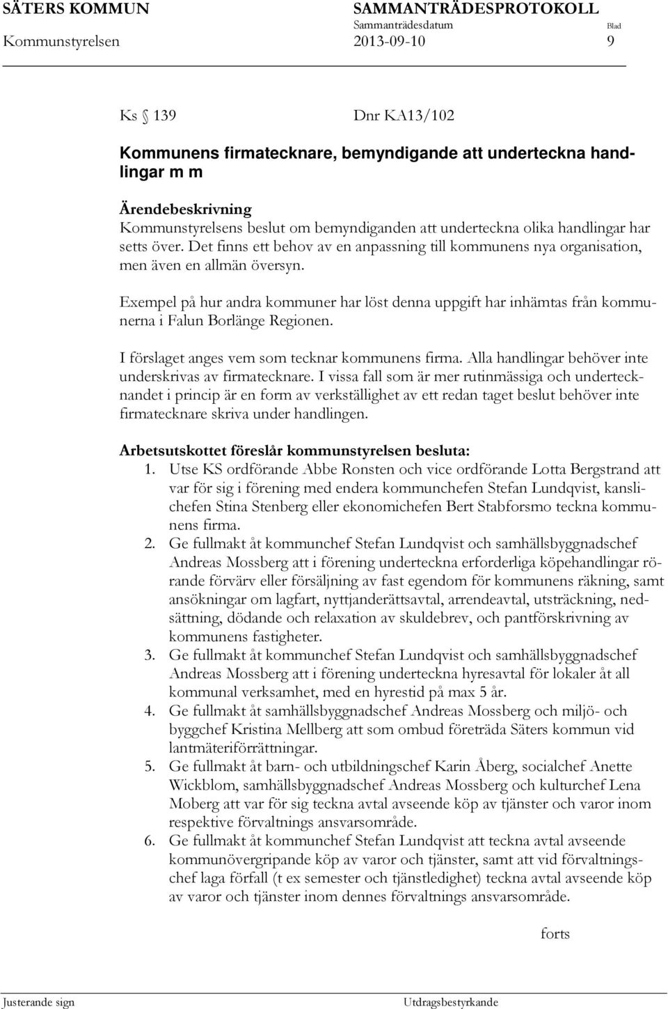 Exempel på hur andra kommuner har löst denna uppgift har inhämtas från kommunerna i Falun Borlänge Regionen. I förslaget anges vem som tecknar kommunens firma.