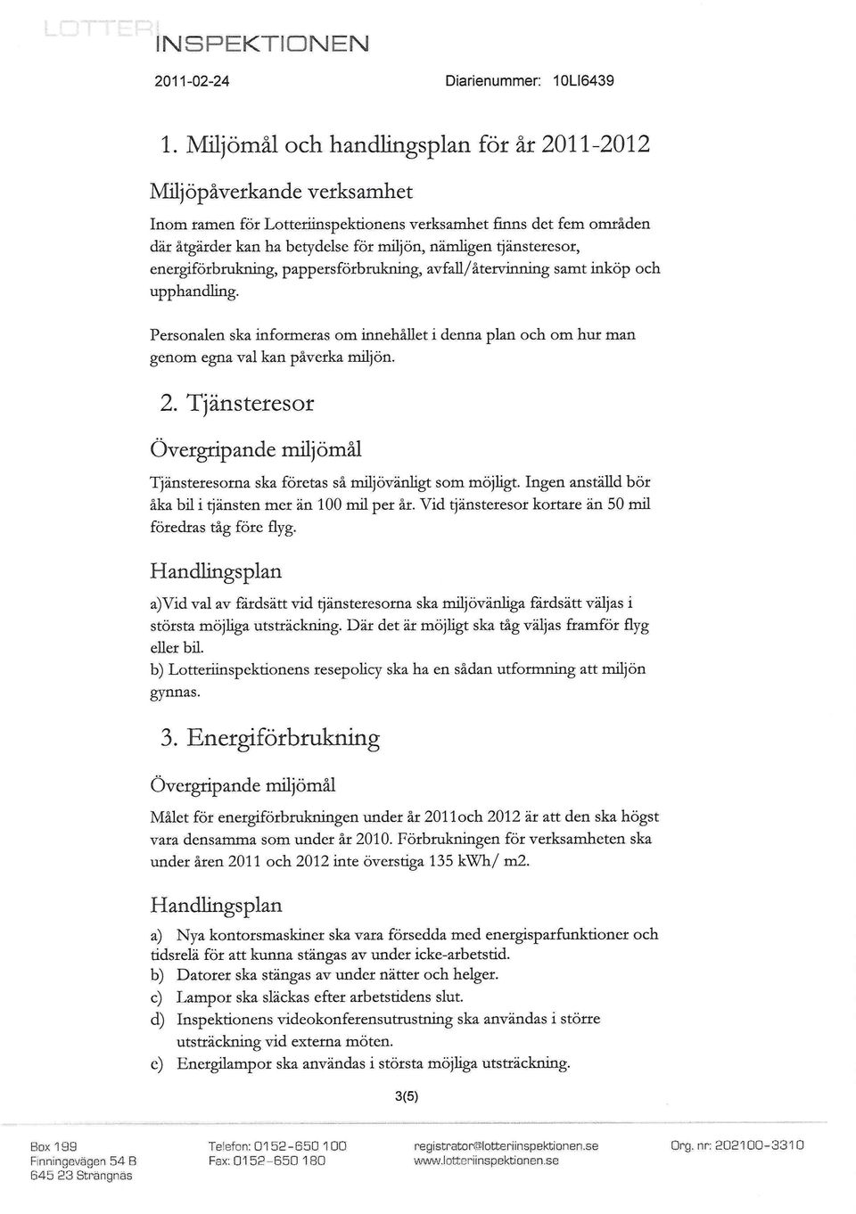 tjänsteresor, energiförbrukning, pappersförbrukriing, avfall/återvinning samt inköp och upphandling.