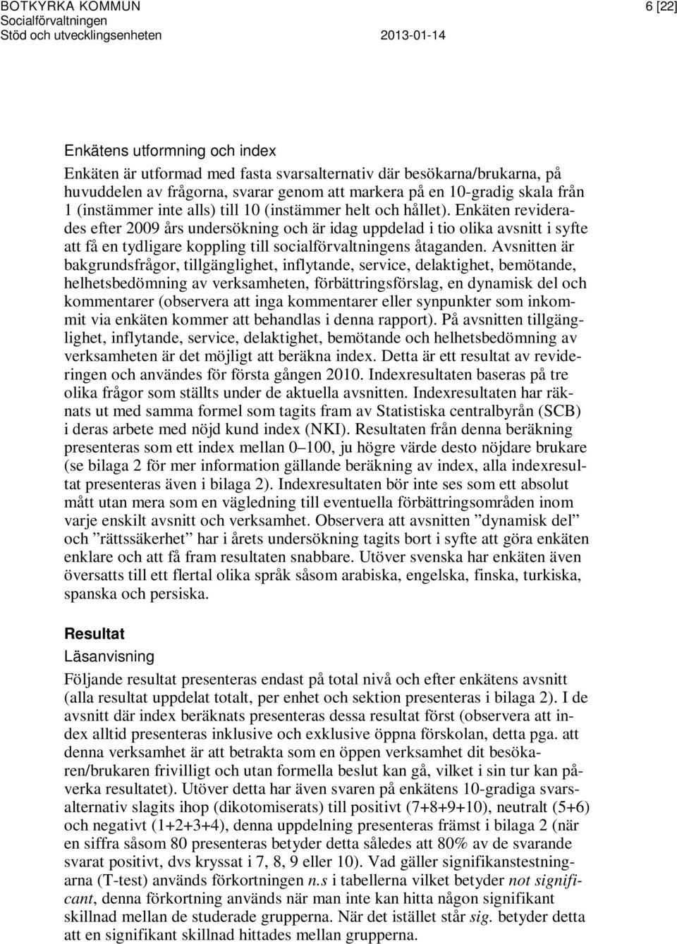 Enkäten reviderades efter 2009 års undersökning och är idag uppdelad i tio olika avsnitt i syfte att få en tydligare koppling till socialförvaltningens åtaganden.