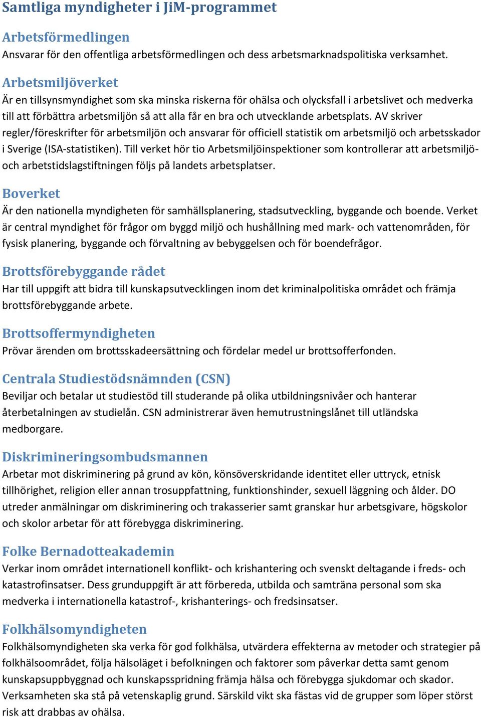 arbetsplats. AV skriver regler/föreskrifter för arbetsmiljön och ansvarar för officiell statistik om arbetsmiljö och arbetsskador i Sverige (ISA-statistiken).