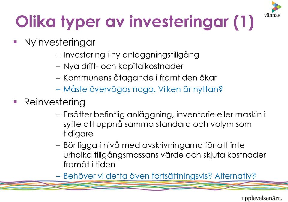 Ersätter befintlig anläggning, inventarie eller maskin i syfte att uppnå samma standard och volym som tidigare Bör ligga