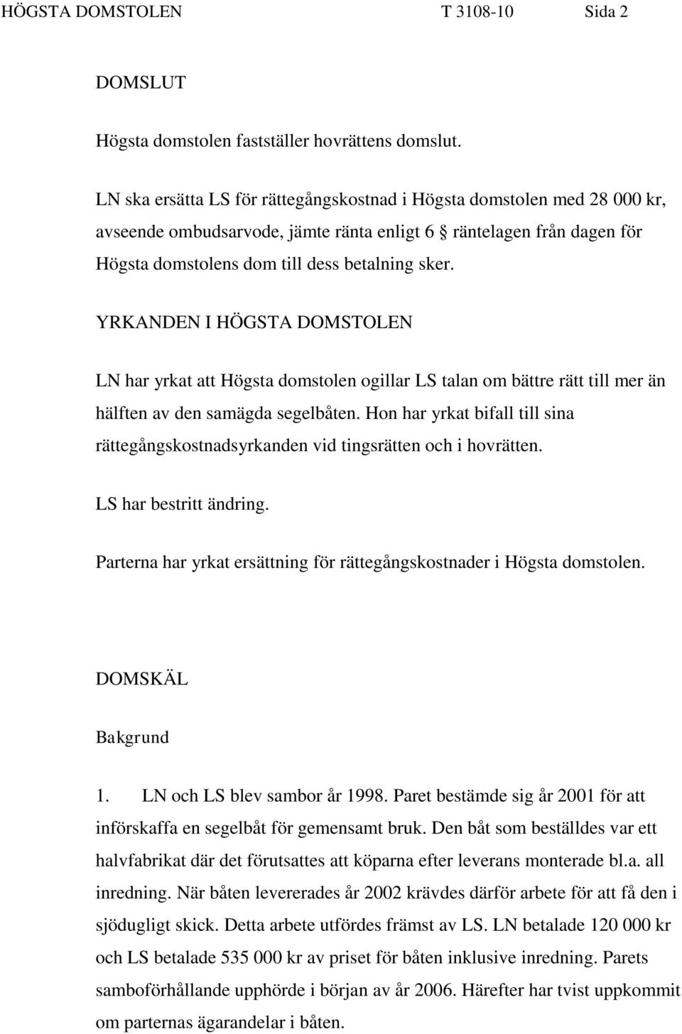 YRKANDEN I HÖGSTA DOMSTOLEN LN har yrkat att Högsta domstolen ogillar LS talan om bättre rätt till mer än hälften av den samägda segelbåten.