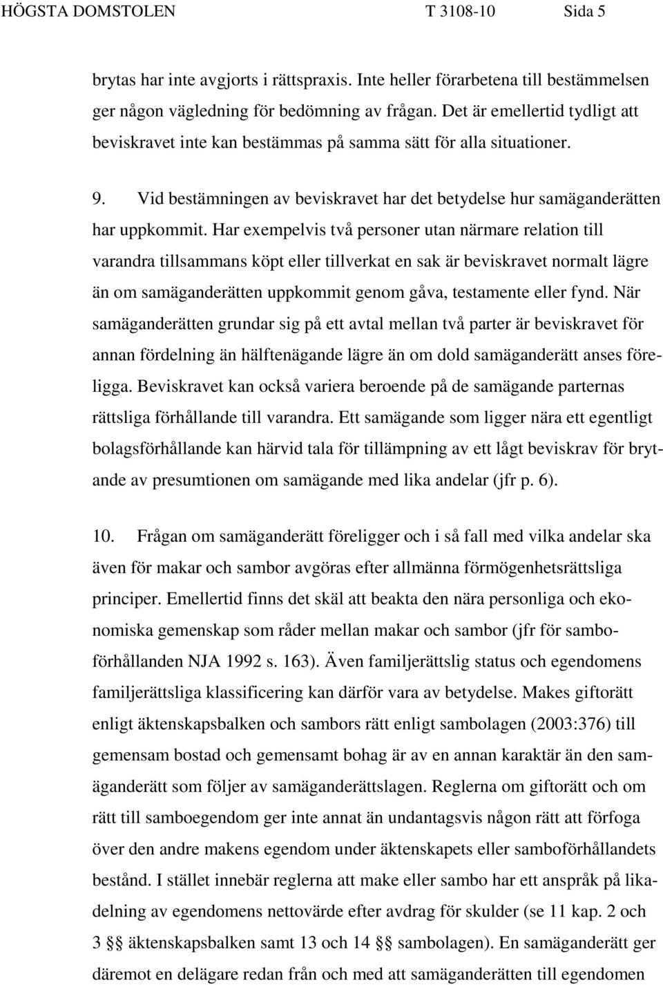 Har exempelvis två personer utan närmare relation till varandra tillsammans köpt eller tillverkat en sak är beviskravet normalt lägre än om samäganderätten uppkommit genom gåva, testamente eller fynd.