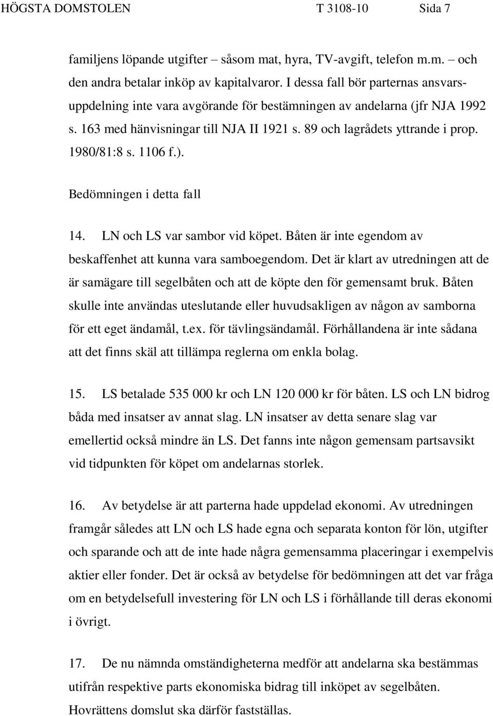 1106 f.). Bedömningen i detta fall 14. LN och LS var sambor vid köpet. Båten är inte egendom av beskaffenhet att kunna vara samboegendom.