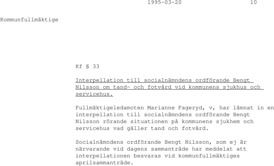 Fullmäktigeledamoten Marianne Fageryd, v, har lämnat in en interpellation till socialnämndens ordförande Bengt Nilsson rörande
