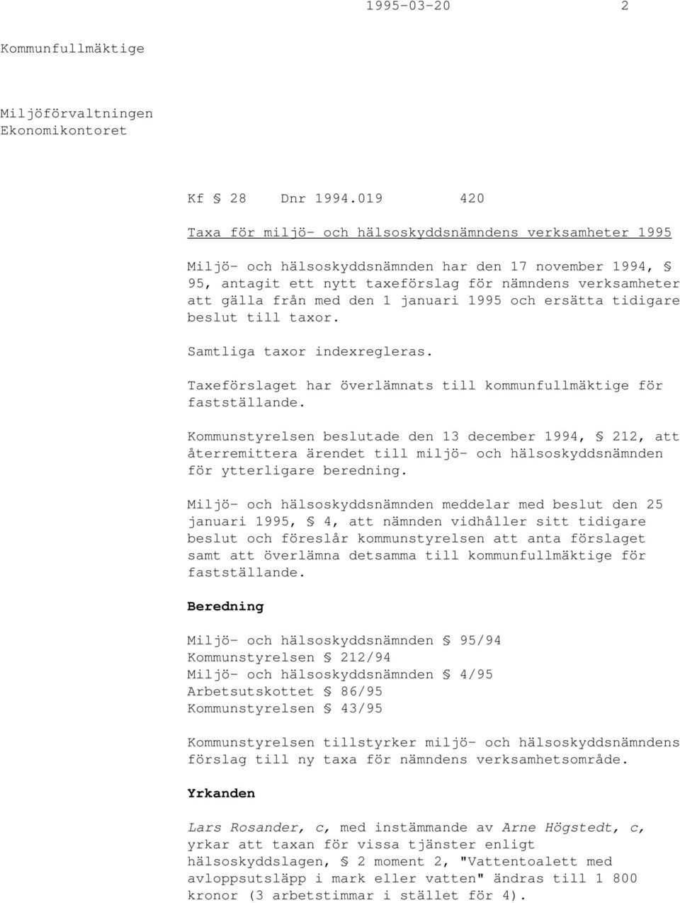 den 1 januari 1995 och ersätta tidigare beslut till taxor. Samtliga taxor indexregleras. Taxeförslaget har överlämnats till kommunfullmäktige för fastställande.