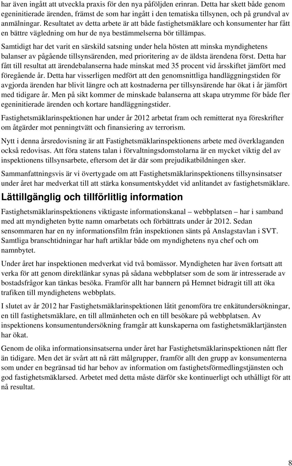 Resultatet av detta arbete är att både fastighetsmäklare och konsumenter har fått en bättre vägledning om hur de nya bestämmelserna bör tillämpas.