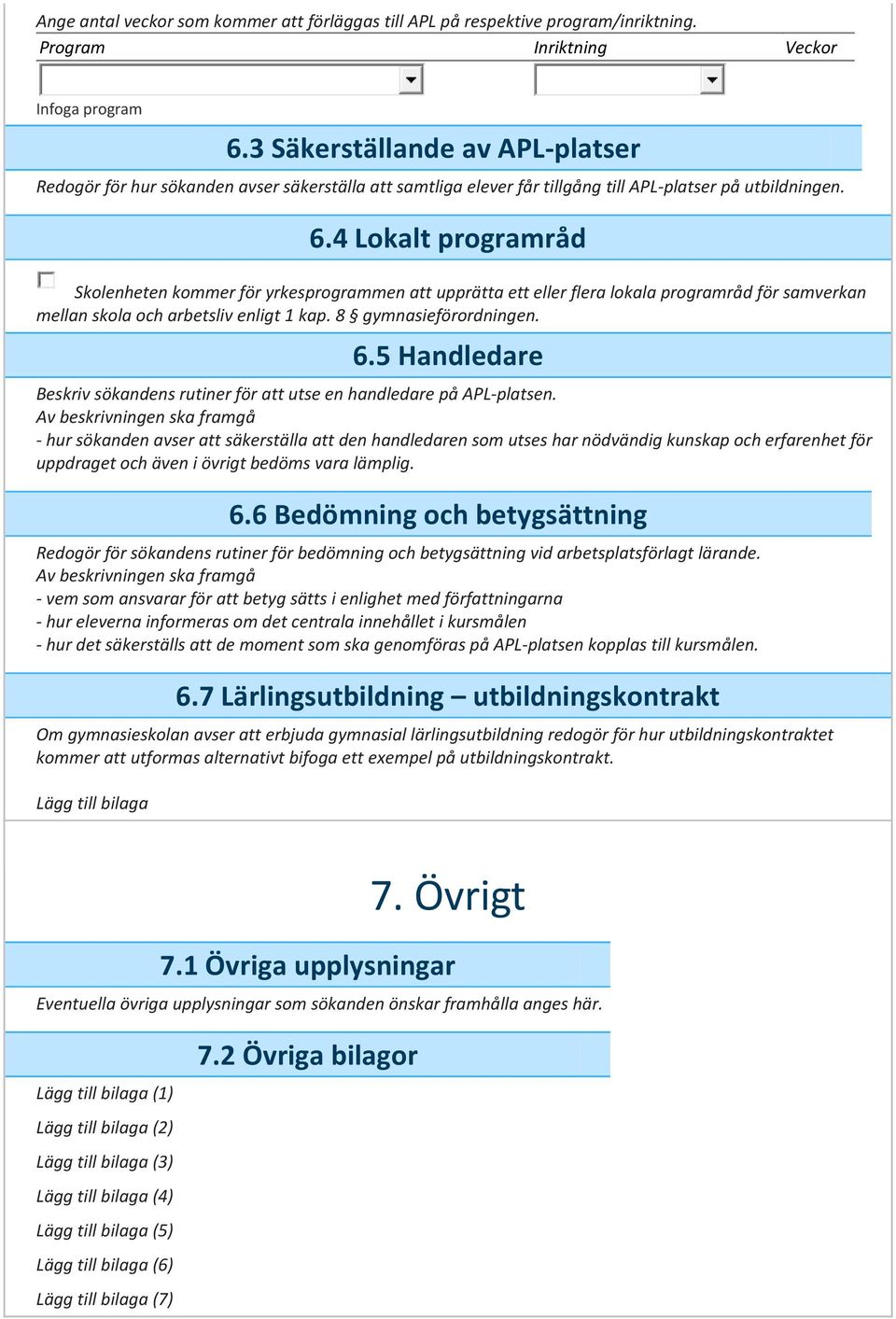 4 Lokalt programråd Skolenheten kommer för yrkesprogrammen att upprätta ett eller flera lokala programråd för samverkan mellan skola och arbetsliv enligt 1 kap. 8 gymnasieförordningen. 6.