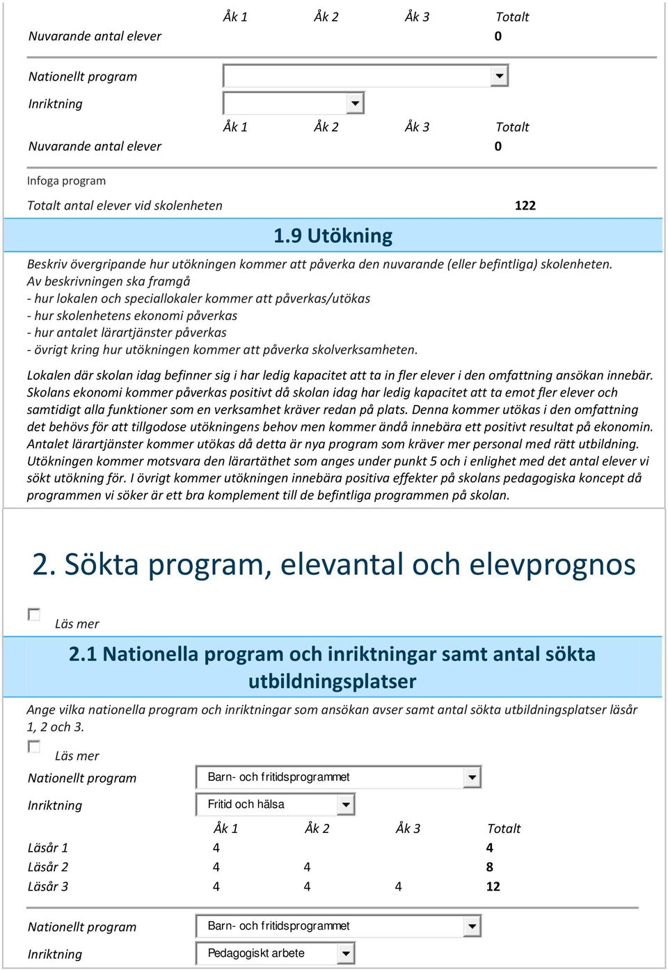 Av beskrivningen ska framgå - hur lokalen och speciallokaler kommer att påverkas/utökas - hur skolenhetens ekonomi påverkas - hur antalet lärartjänster påverkas - övrigt kring hur utökningen kommer