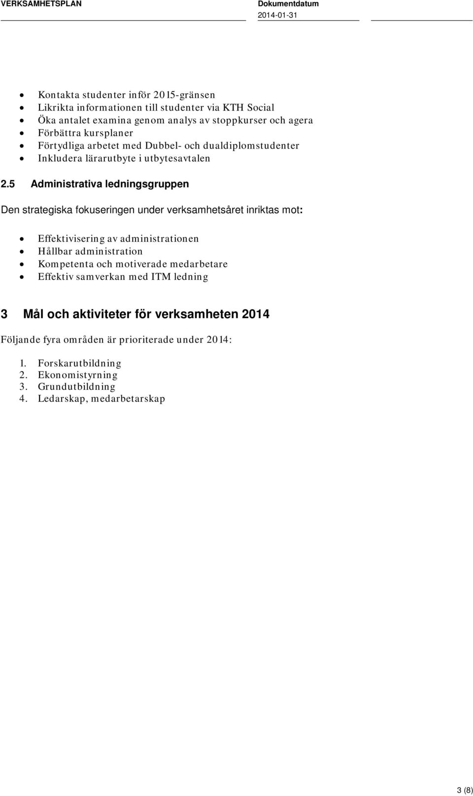 5 Administrativa ledningsgruppen Den strategiska fokuseringen under verksamhetsåret inriktas mot: Effektivisering av administrationen Hållbar administration Kompetenta