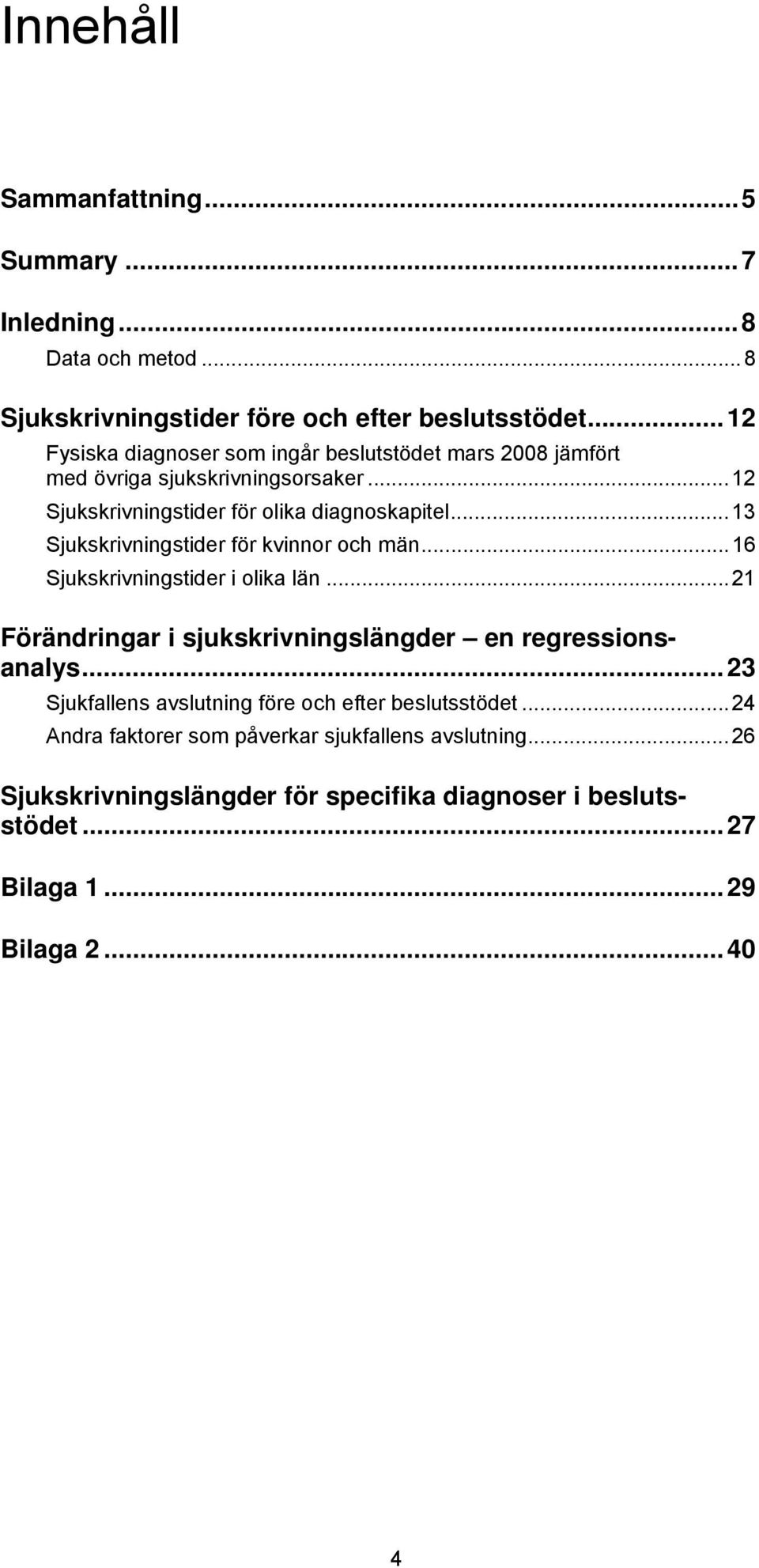 ..13 Sjukskrivningstider för kvinnor och män...16 Sjukskrivningstider i olika län...21 Förändringar i sjukskrivningslängder en regressionsanalys.