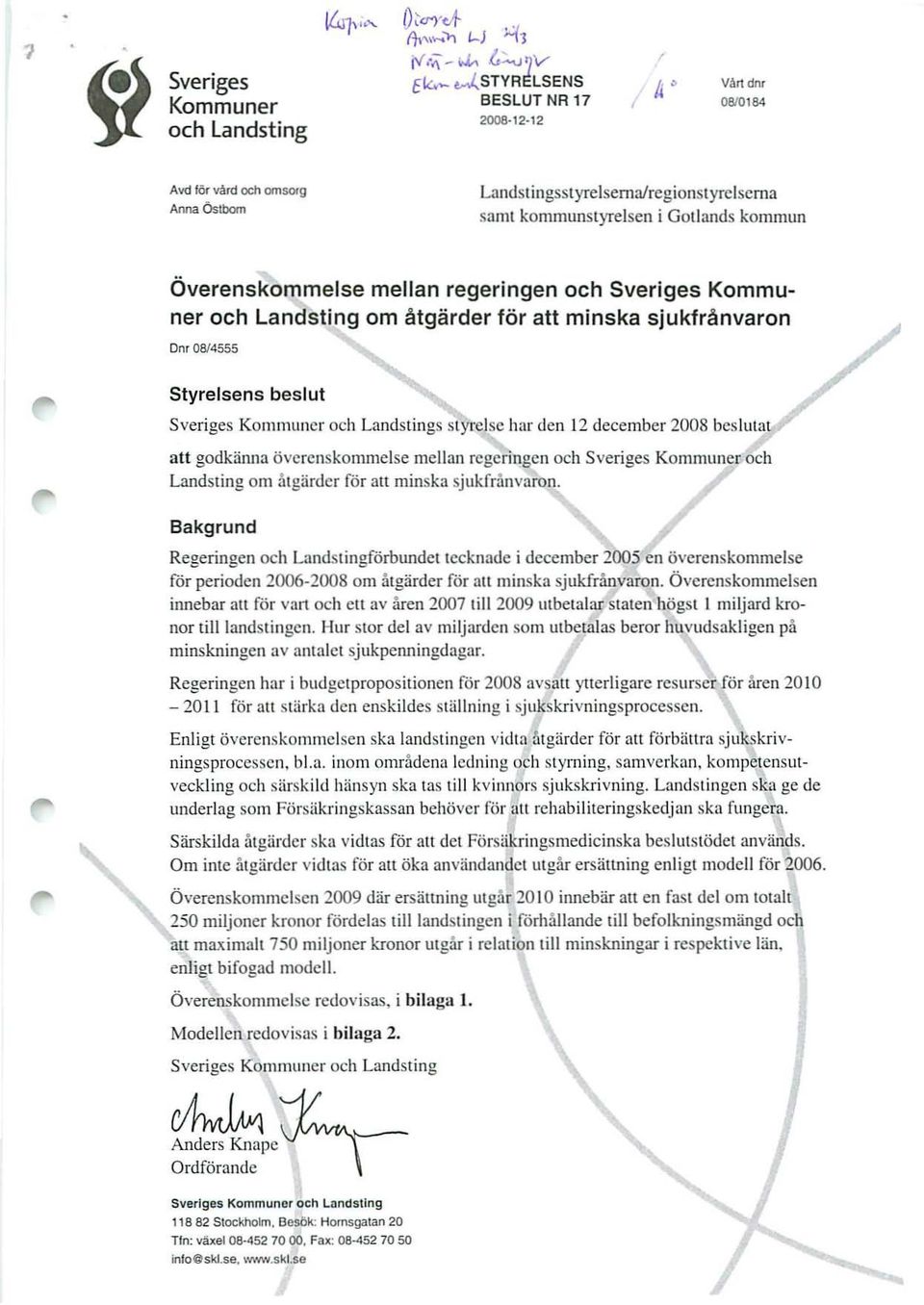 regeringen och Sveriges Kommuner och Landsting om åtgärder för all minska sjukfrånvaron Om 0814555 Styrelsens beslut Sveriges Kom muner och Landstings styrelse har den 12 december 2008 bes lutat att