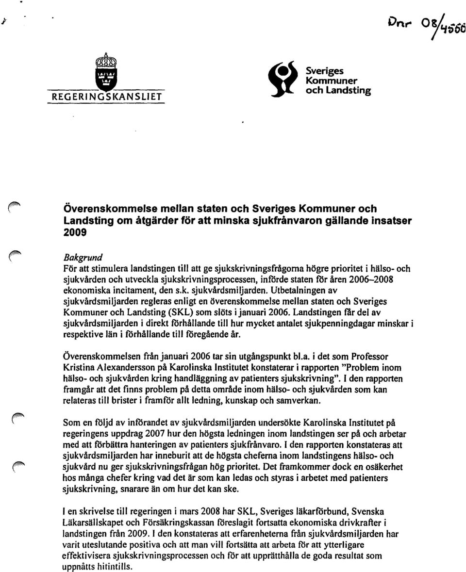 incitament, den s.k, sjukvårdsmiljarden. Utbetalningen av sjukvårdsmiljarden regleras enligt en överenskommelse mellan staten och Sveriges Kommuner och Landsting (SKL) som slöts i januari 2006.