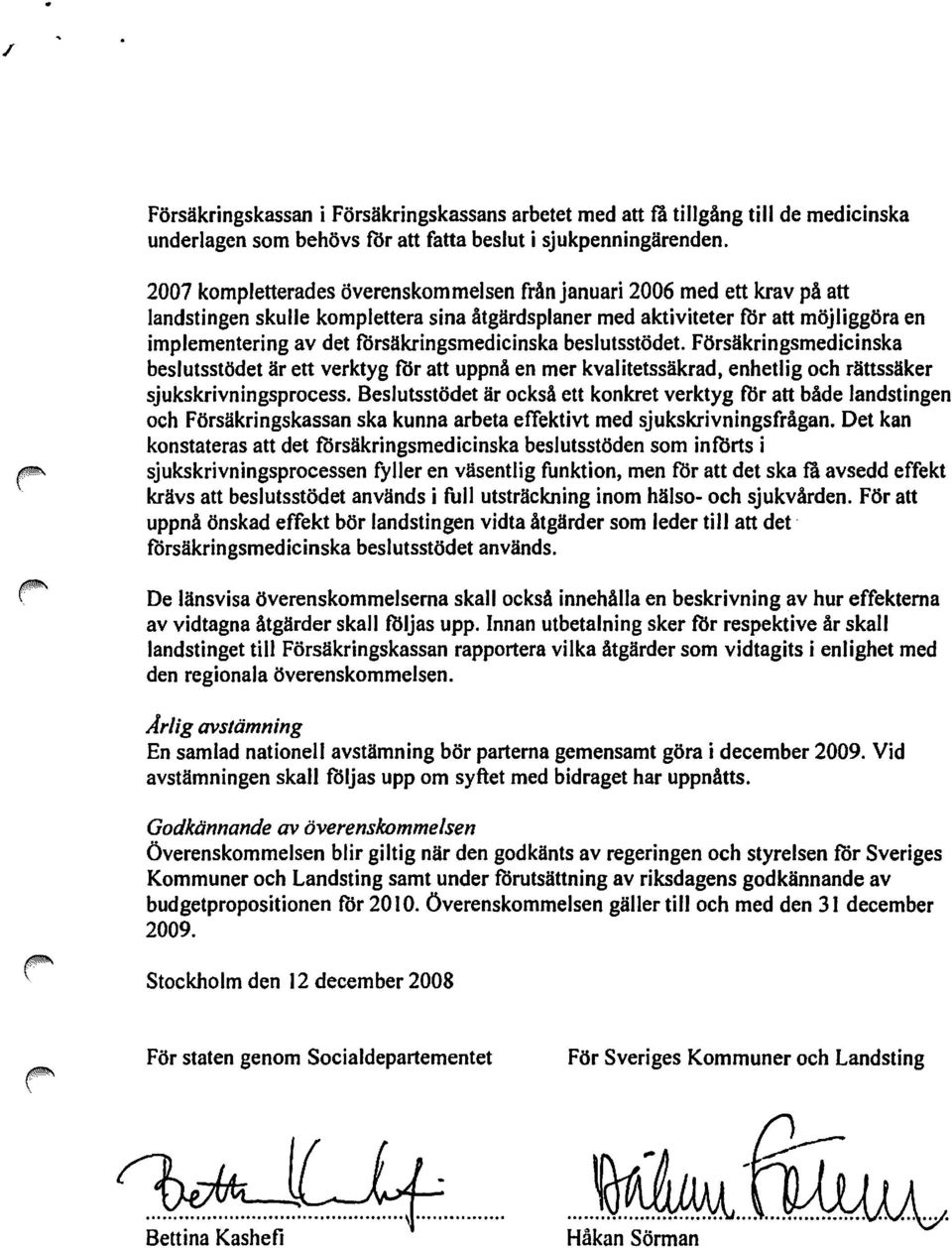 försäkringsmedicinska beslutsstödet. Försäkringsmedicinska beslutsstödetär ett verktyg för att uppnå en mer kvalitetssäkrad. enhetlig och rättssäker sjukskrivningsprocess.