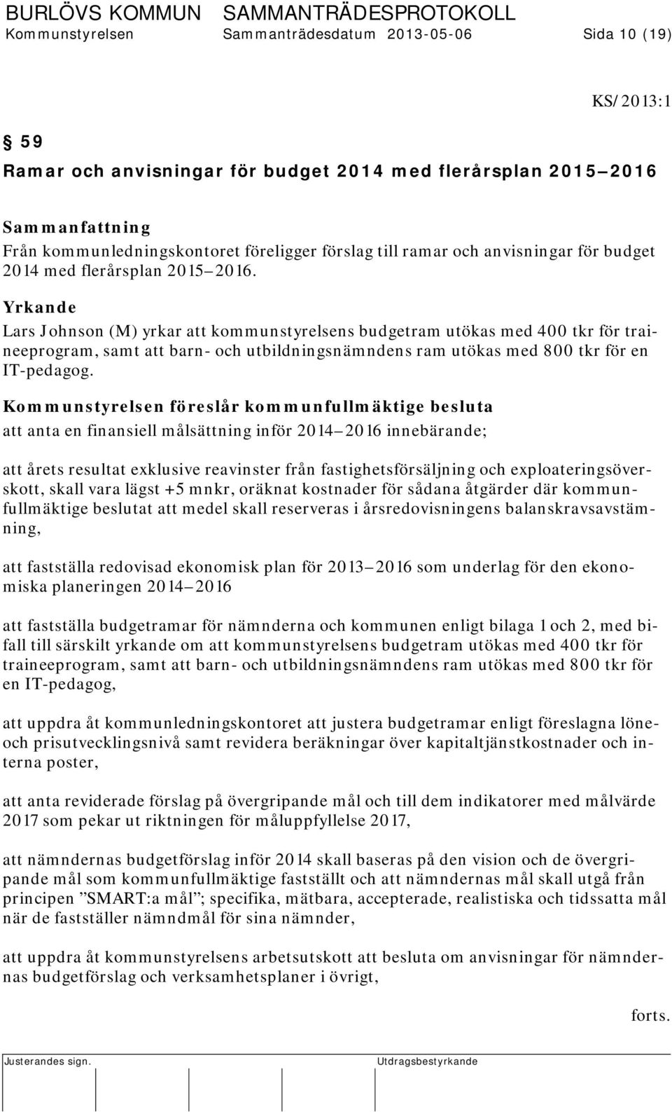 Yrkande Lars Johnson (M) yrkar att kommunstyrelsens budgetram utökas med 400 tkr för traineeprogram, samt att barn- och utbildningsnämndens ram utökas med 800 tkr för en IT-pedagog.