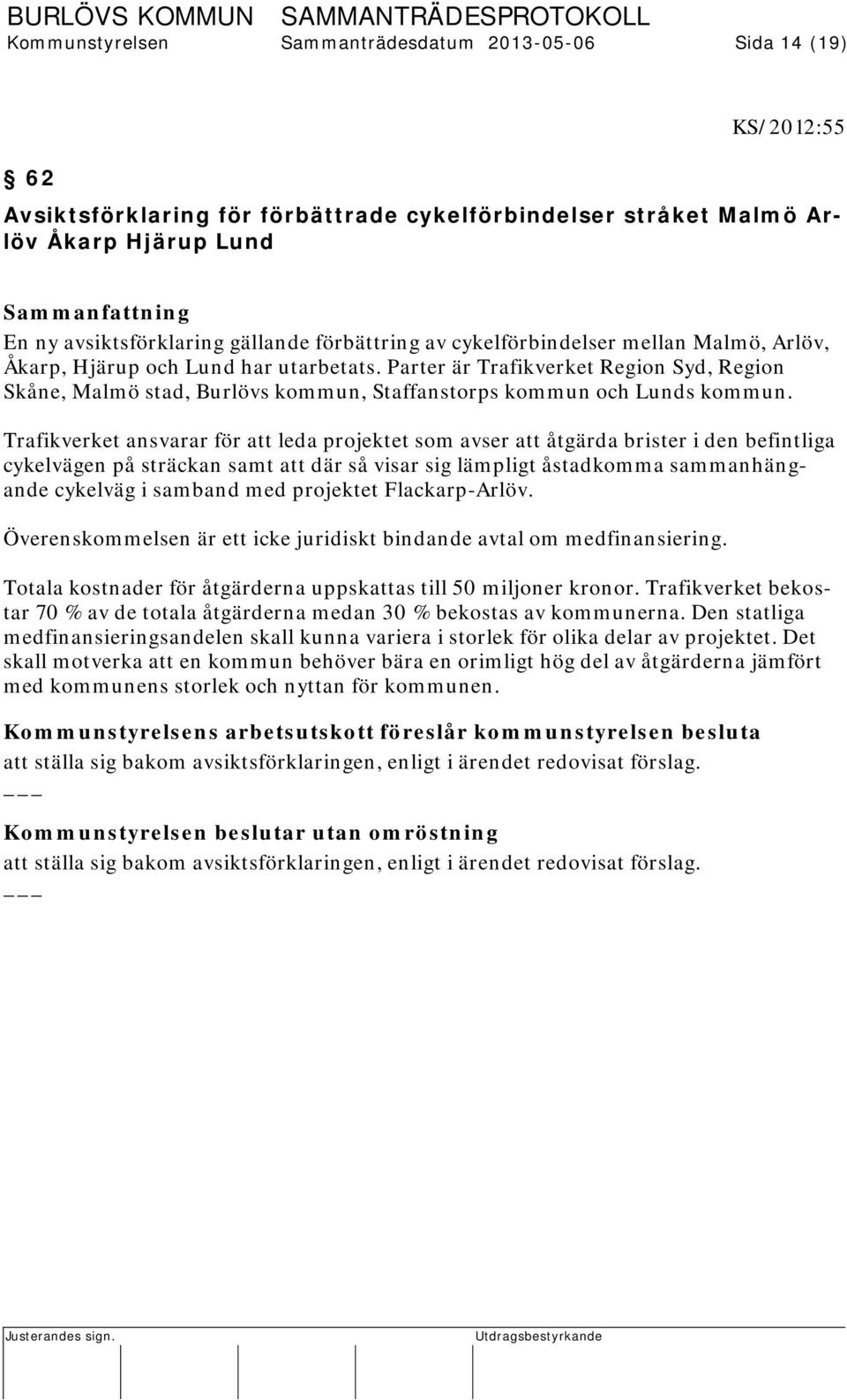 Parter är Trafikverket Region Syd, Region Skåne, Malmö stad, Burlövs kommun, Staffanstorps kommun och Lunds kommun.