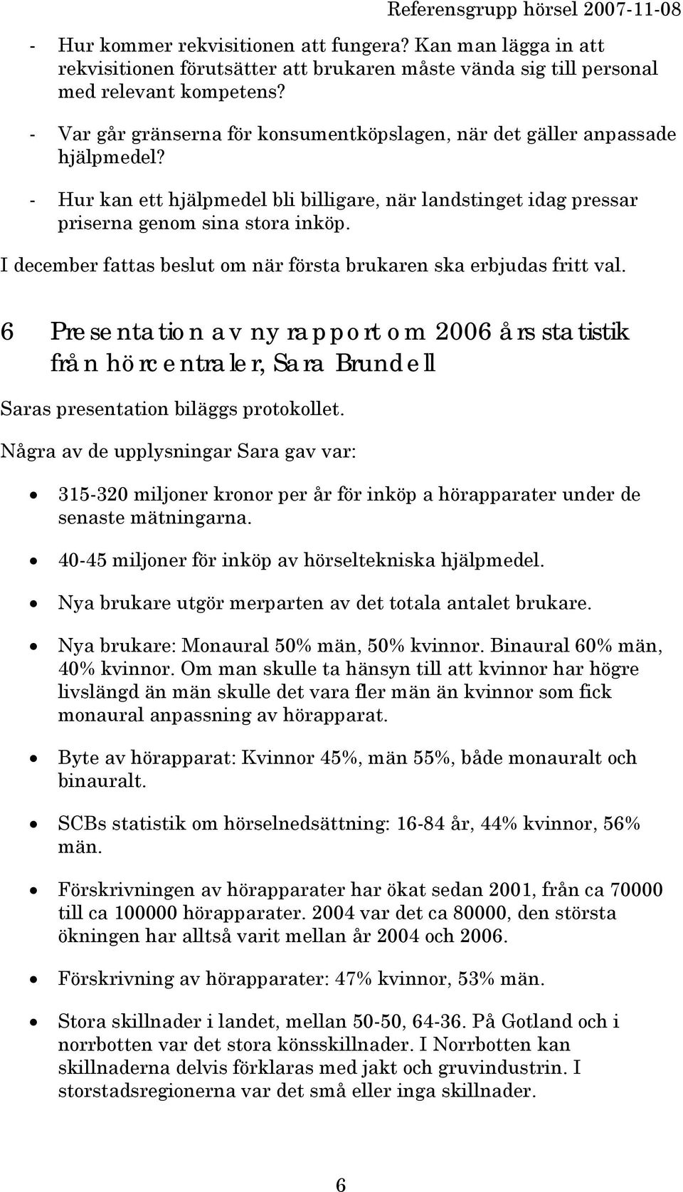 I december fattas beslut om när första brukaren ska erbjudas fritt val. 6 Presentation av ny rapport om 2006 års statistik från hörcentraler, Sara Brundell Saras presentation biläggs protokollet.