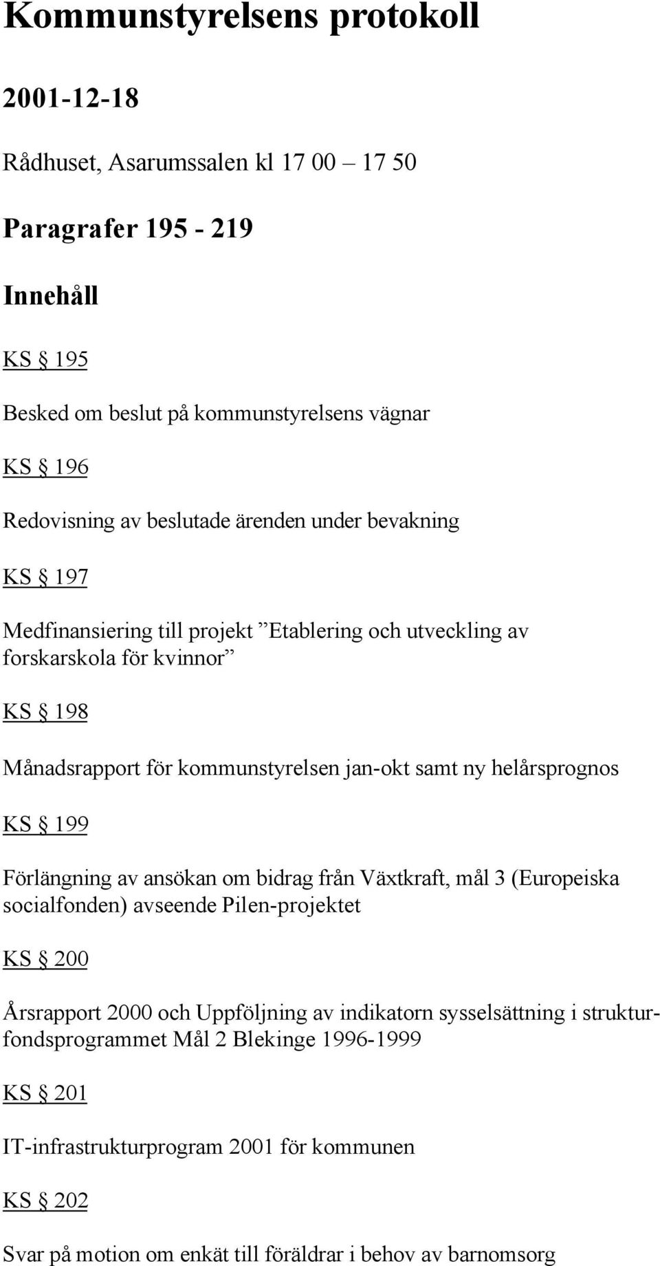 ny helårsprognos KS 199 Förlängning av ansökan om bidrag från Växtkraft, mål 3 (Europeiska socialfonden) avseende Pilen-projektet KS 200 Årsrapport 2000 och Uppföljning av