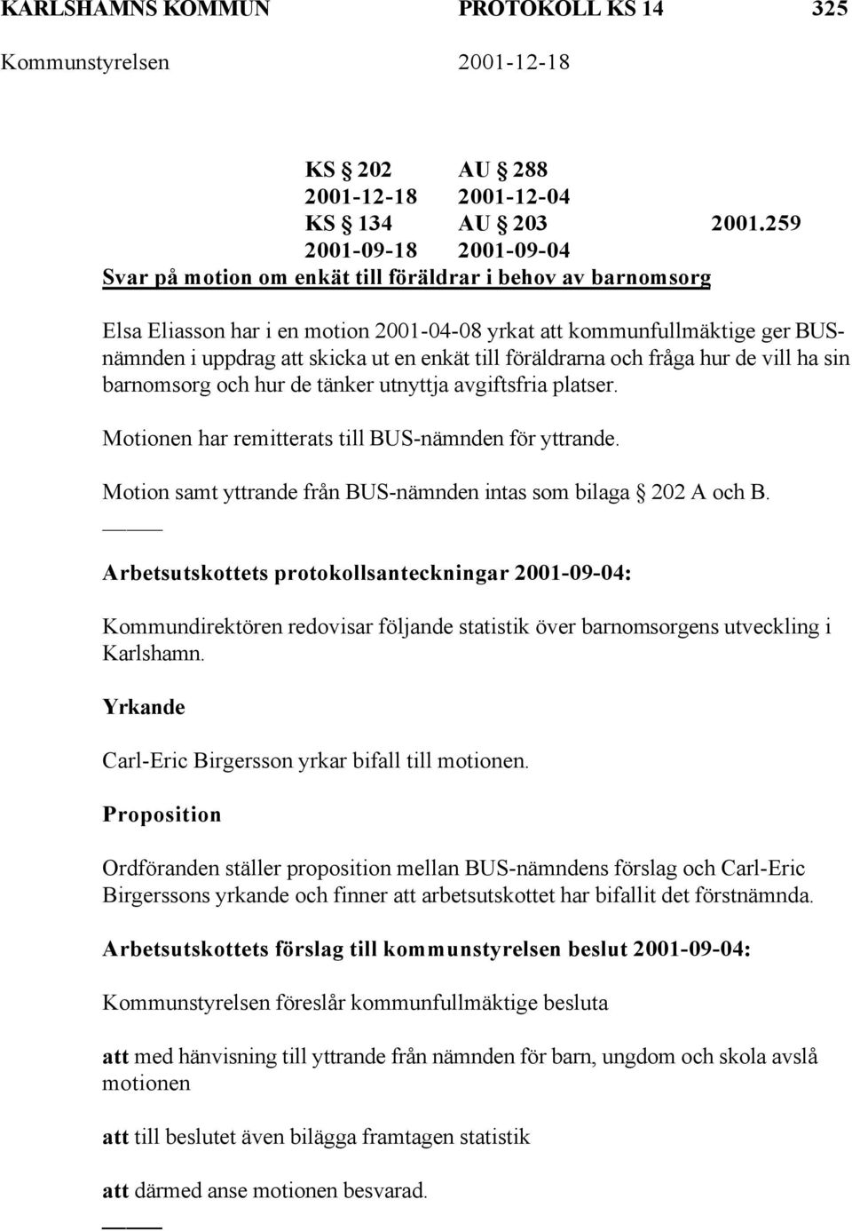 enkät till föräldrarna och fråga hur de vill ha sin barnomsorg och hur de tänker utnyttja avgiftsfria platser. Motionen har remitterats till BUS-nämnden för yttrande.