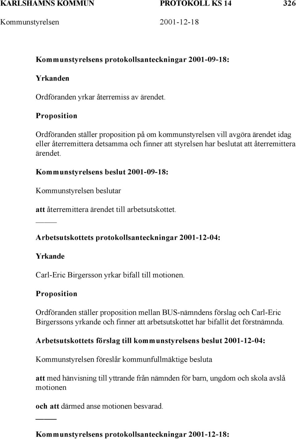 Kommunstyrelsens beslut 2001-09-18: att återremittera ärendet till arbetsutskottet. Arbetsutskottets protokollsanteckningar 2001-12-04: Yrkande Carl-Eric Birgersson yrkar bifall till motionen.