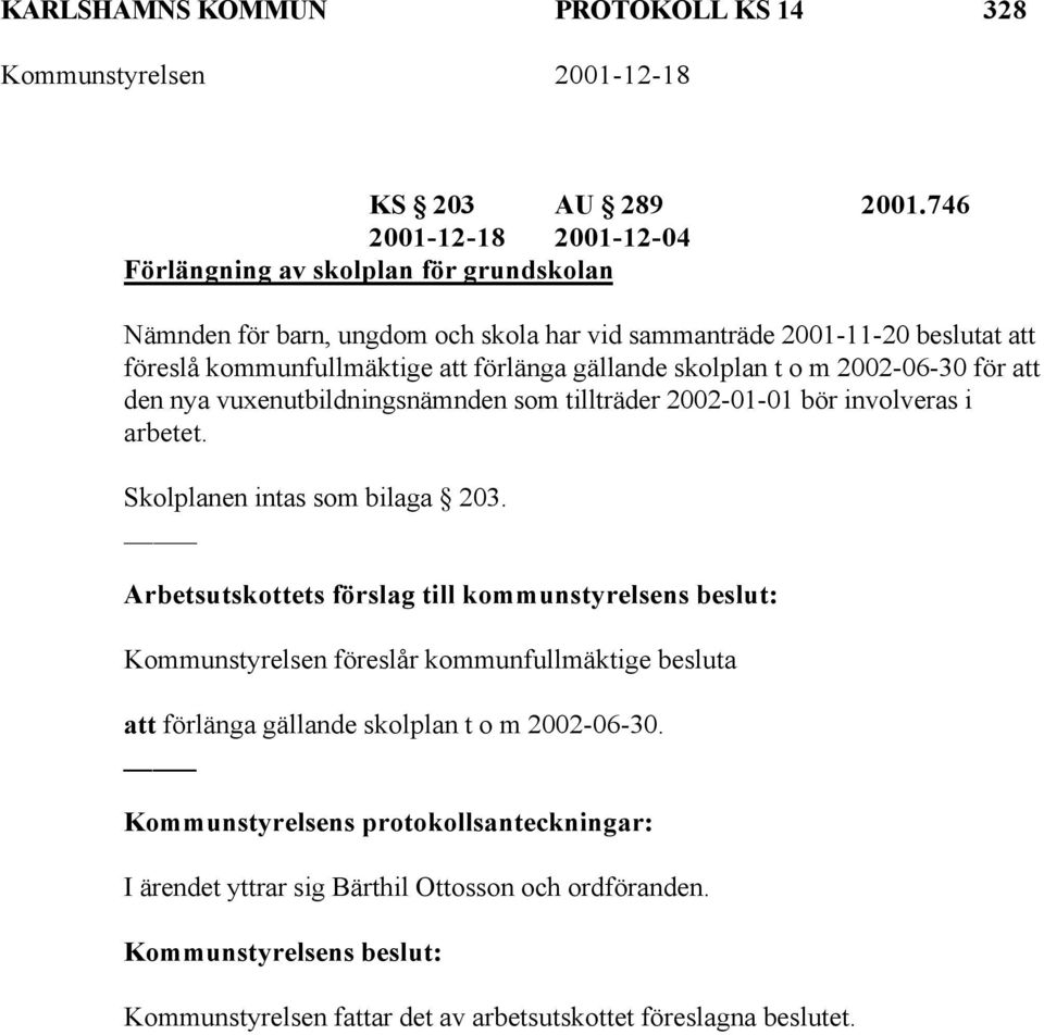 föreslå kommunfullmäktige att förlänga gällande skolplan t o m 2002-06-30 för att den nya vuxenutbildningsnämnden som tillträder 2002-01-01 bör