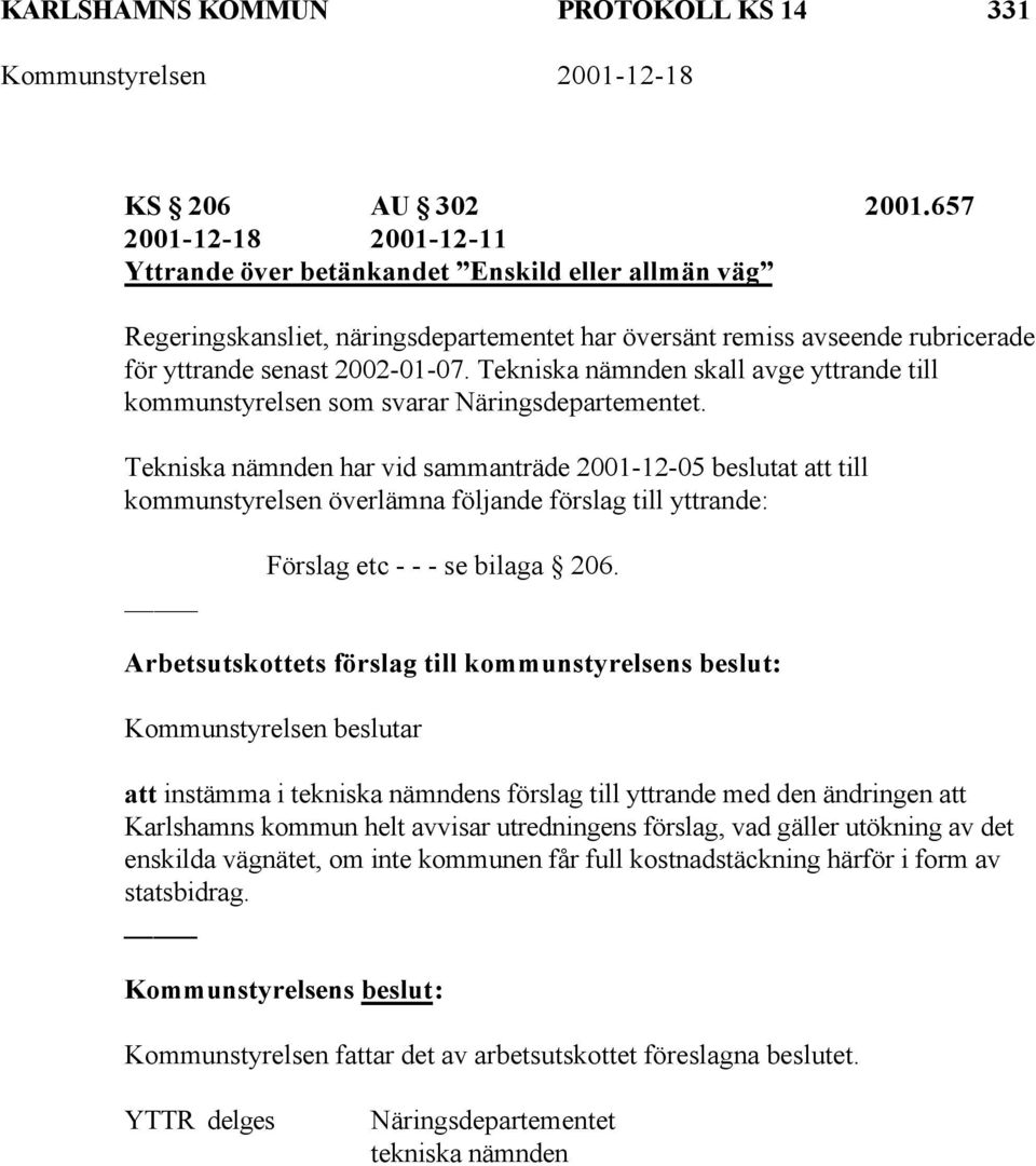 Tekniska nämnden skall avge yttrande till kommunstyrelsen som svarar Näringsdepartementet.