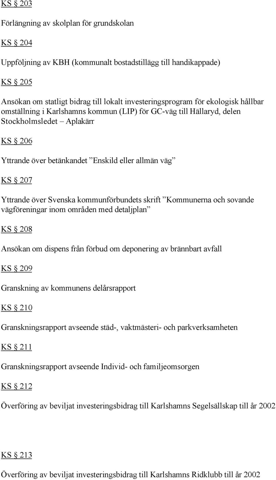 kommunförbundets skrift Kommunerna och sovande vägföreningar inom områden med detaljplan KS 208 Ansökan om dispens från förbud om deponering av brännbart avfall KS 209 Granskning av kommunens