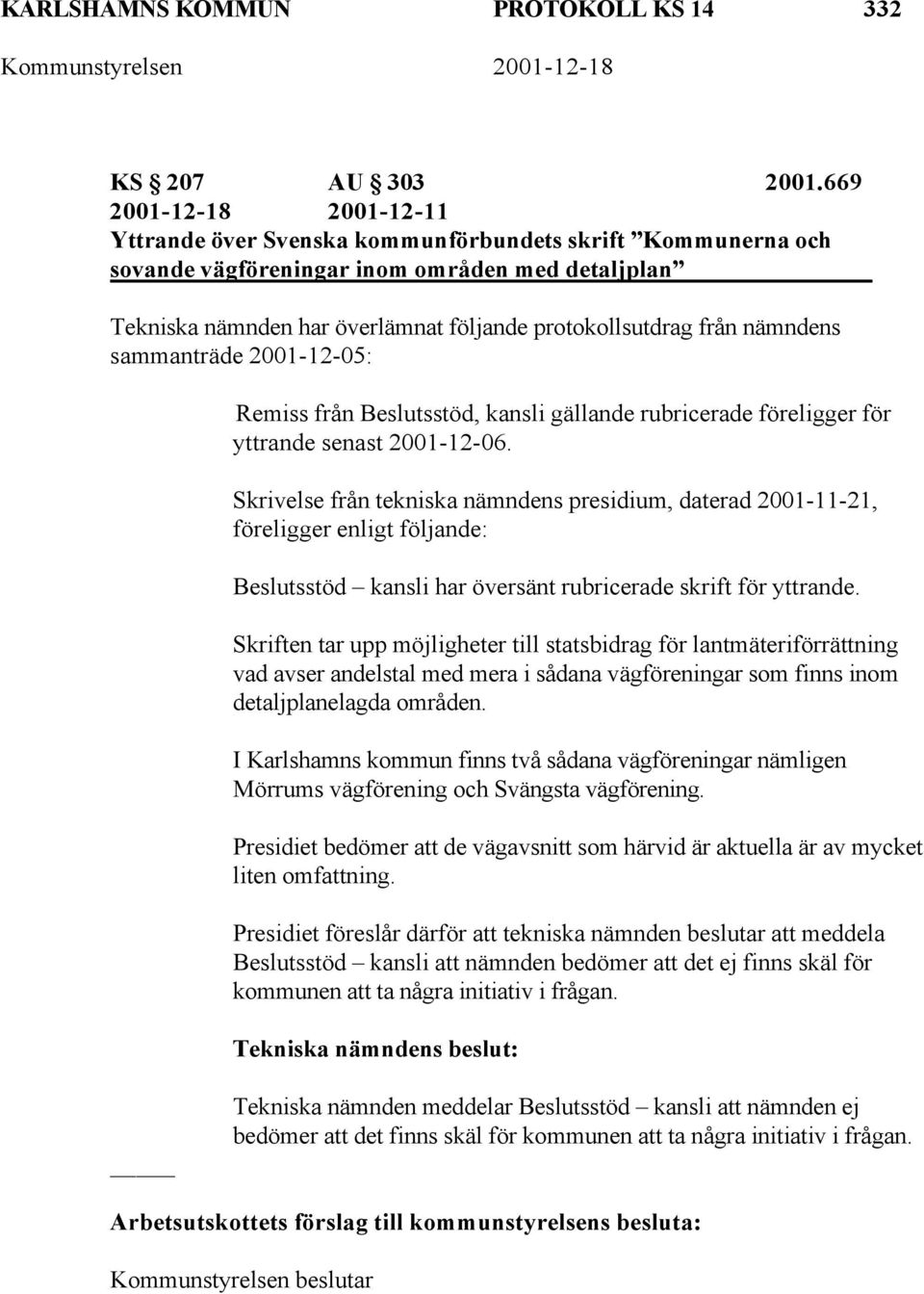 nämndens sammanträde 2001-12-05: Remiss från Beslutsstöd, kansli gällande rubricerade föreligger för yttrande senast 2001-12-06.