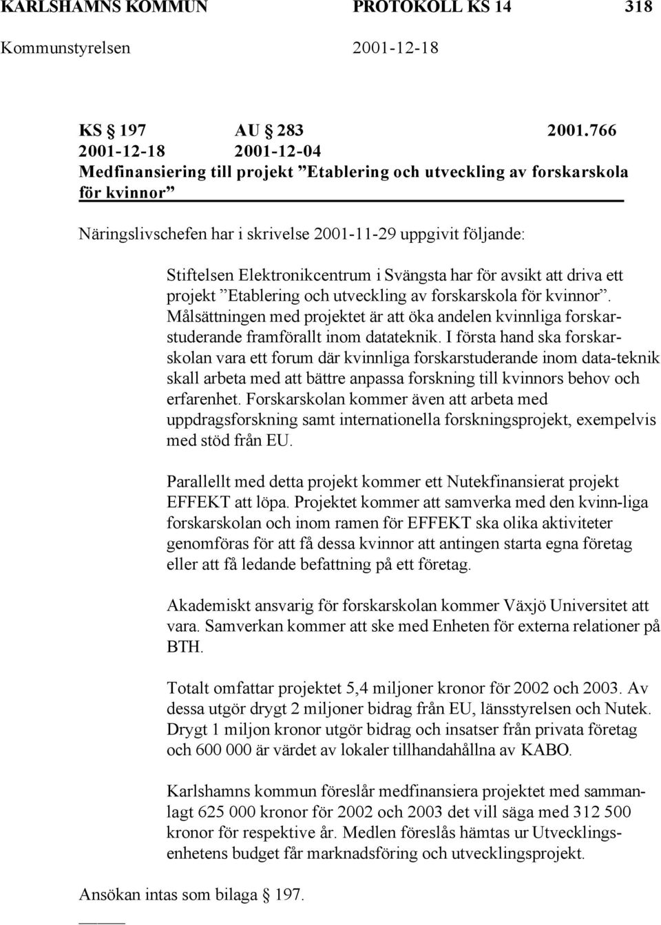 Elektronikcentrum i Svängsta har för avsikt att driva ett projekt Etablering och utveckling av forskarskola för kvinnor.