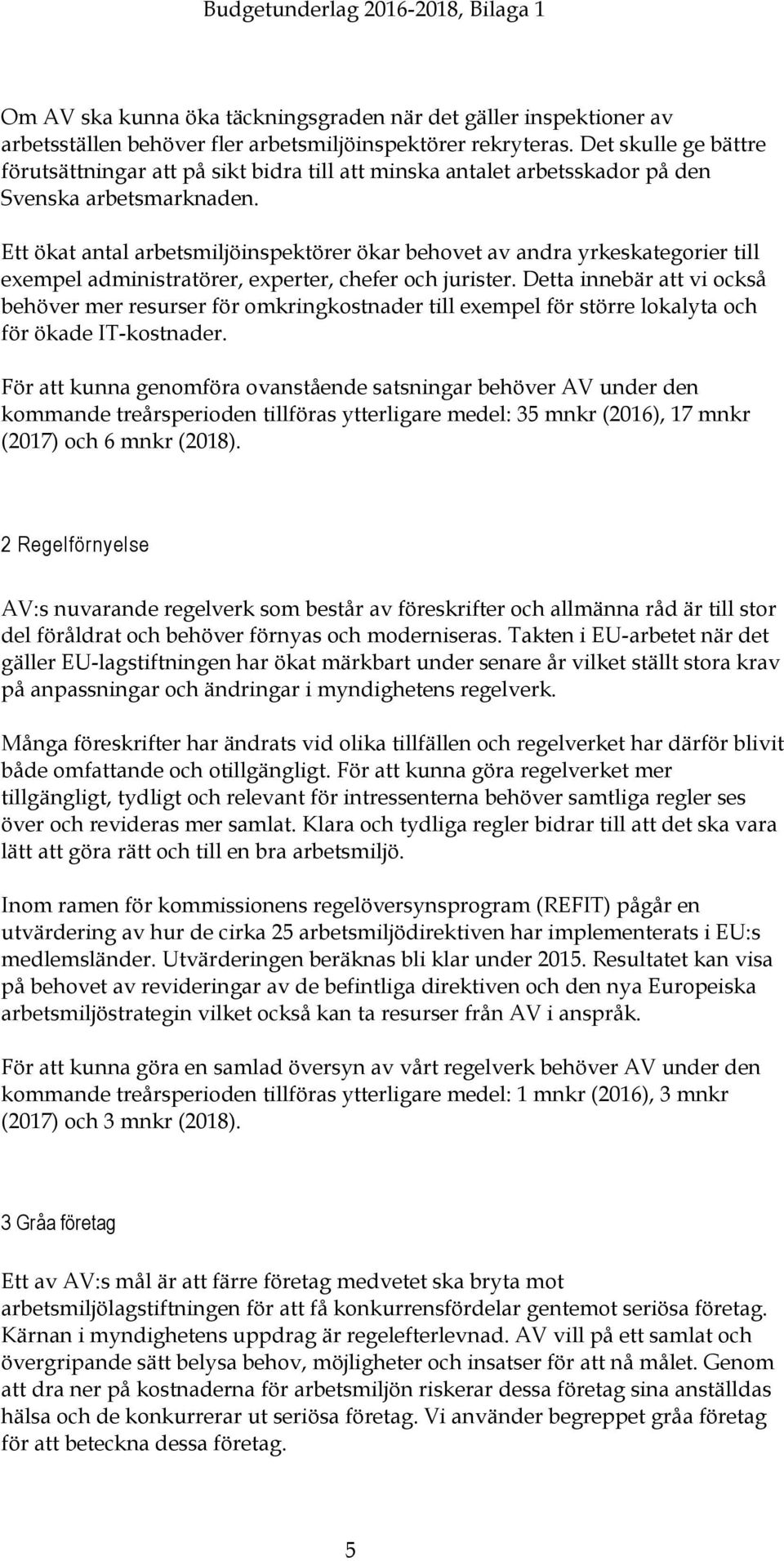 Ett ökat antal arbetsmiljöinspektörer ökar behovet av andra yrkeskategorier till exempel administratörer, experter, chefer och jurister.