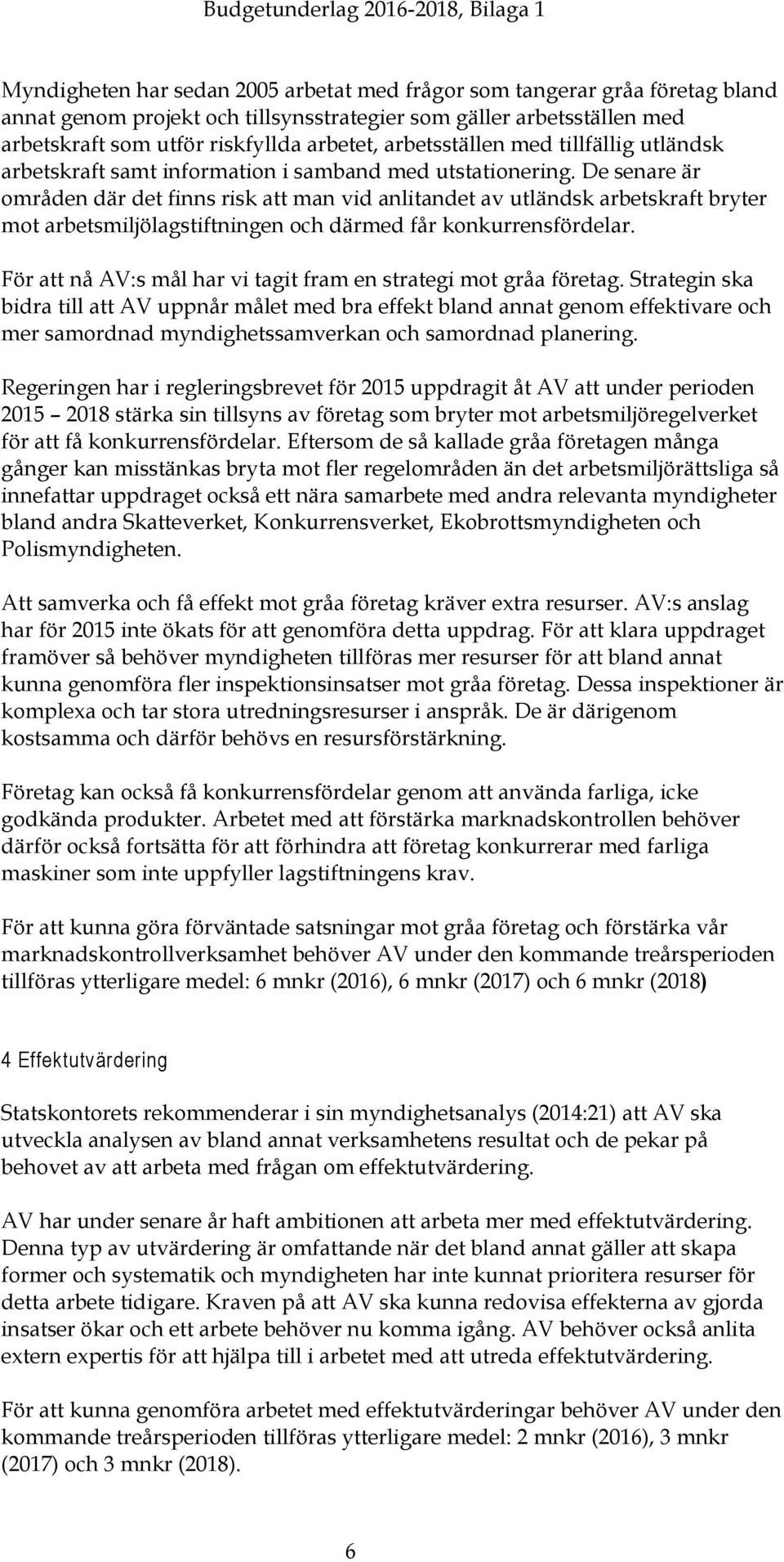 De senare är områden där det finns risk att man vid anlitandet av utländsk arbetskraft bryter mot arbetsmiljölagstiftningen och därmed får konkurrensfördelar.