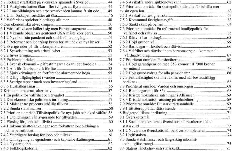 ..50 6.1.2 Nya hot från pandemi och snabb ränteuppgång...51 6.1.3 Reformer och ledarskap krävs för att undvika nya kriser...51 6.2 Sverige rider på världskonjunkturen...52 6.2.1 Sysselsättning och arbetslöshet.