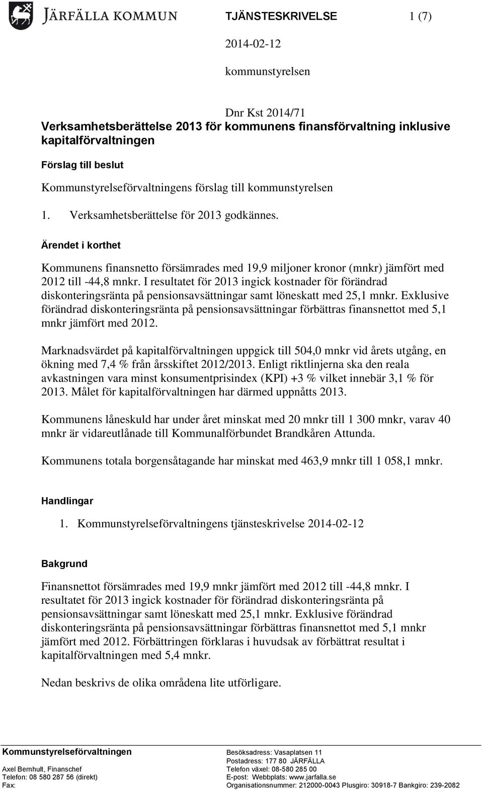 Ärendet i korthet Kommunens finansnetto försämrades med 19,9 miljoner kronor (mnkr) jämfört med 2012 till -44,8 mnkr.