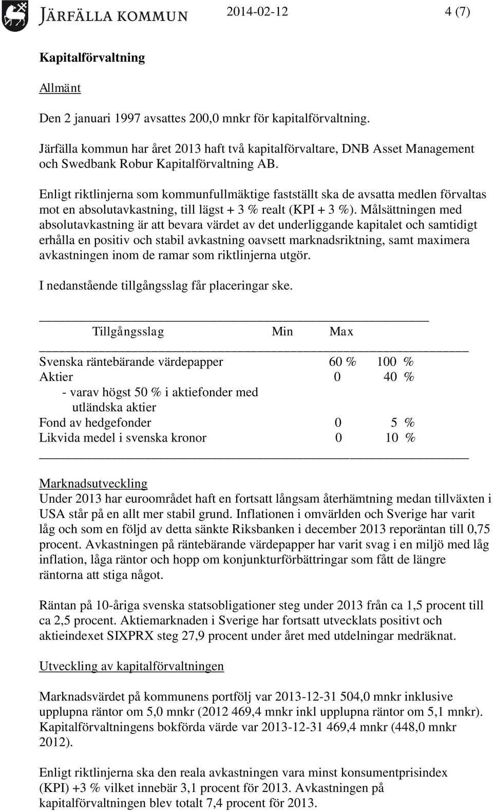 Enligt riktlinjerna som kommunfullmäktige fastställt ska de avsatta medlen förvaltas mot en absolutavkastning, till lägst + 3 % realt (KPI + 3 %).