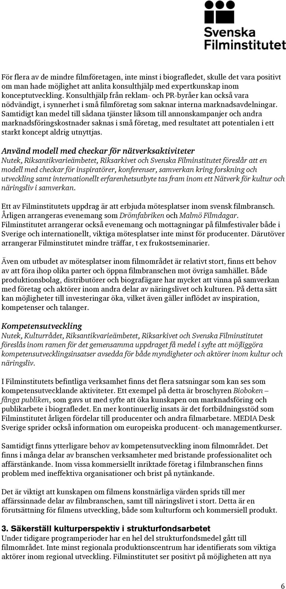 Samtidigt kan medel till sådana tjänster liksom till annonskampanjer och andra marknadsföringskostnader saknas i små företag, med resultatet att potentialen i ett starkt koncept aldrig utnyttjas.