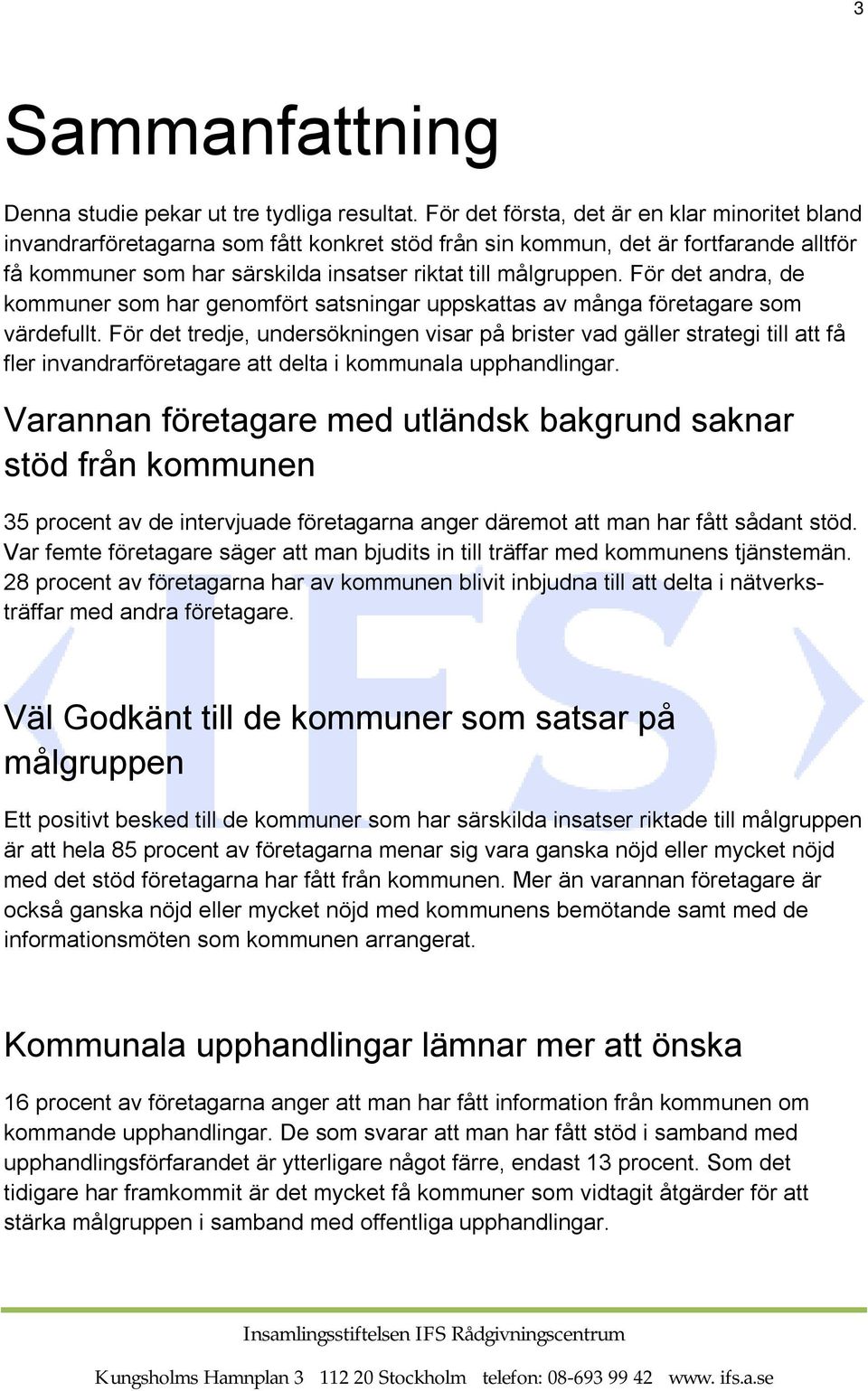 För det andra, de kommuner som har genomfört satsningar uppskattas av många företagare som värdefullt.