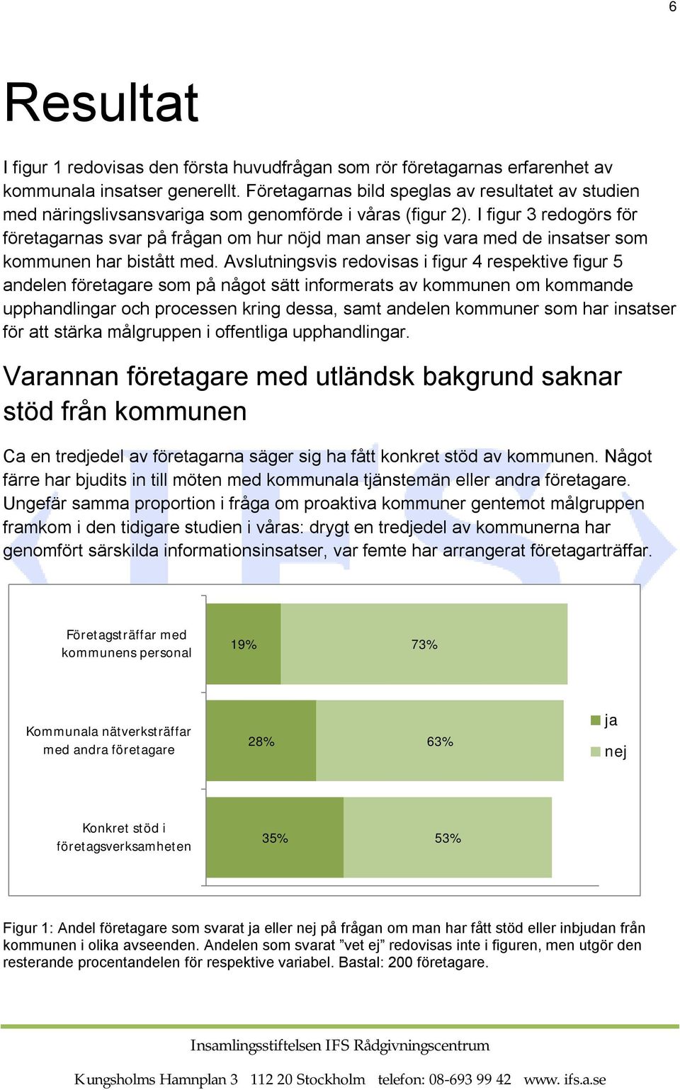 I figur 3 redogörs för företagarnas svar på frågan om hur nöjd man anser sig vara med de insatser som kommunen har bistått med.